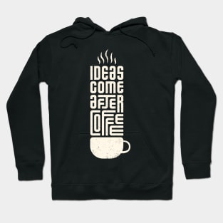 Ideas Come After Coffee Hoodie